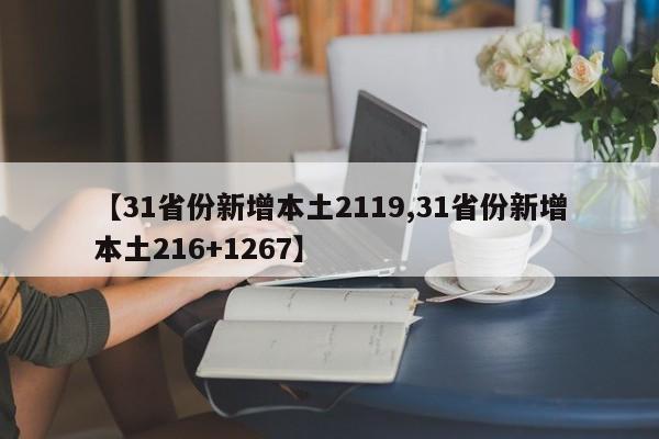 【31省份新增本土2119,31省份新增本土216+1267】