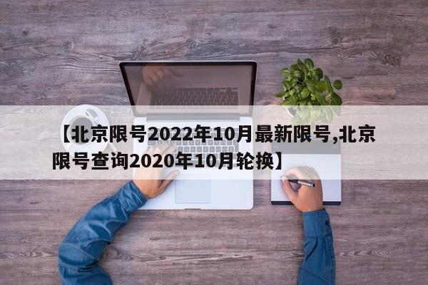 【北京限号2022年10月最新限号,北京限号查询2020年10月轮换】