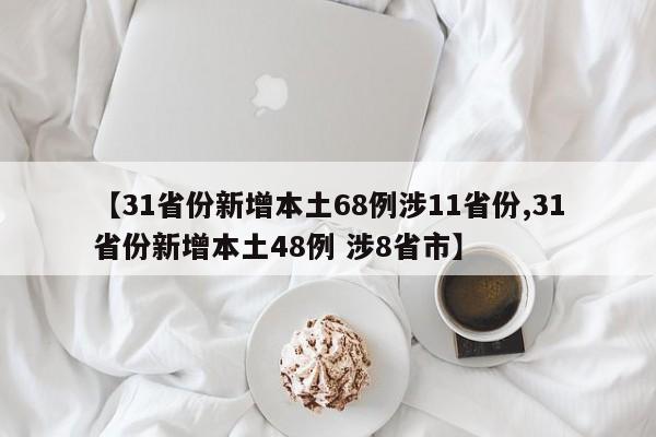 【31省份新增本土68例涉11省份,31省份新增本土48例 涉8省市】