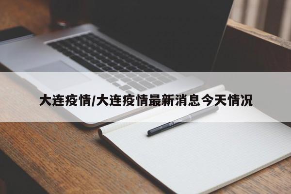 大连疫情/大连疫情最新消息今天情况