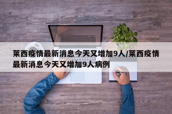 莱西疫情最新消息今天又增加9人/莱西疫情最新消息今天又增加9人病例