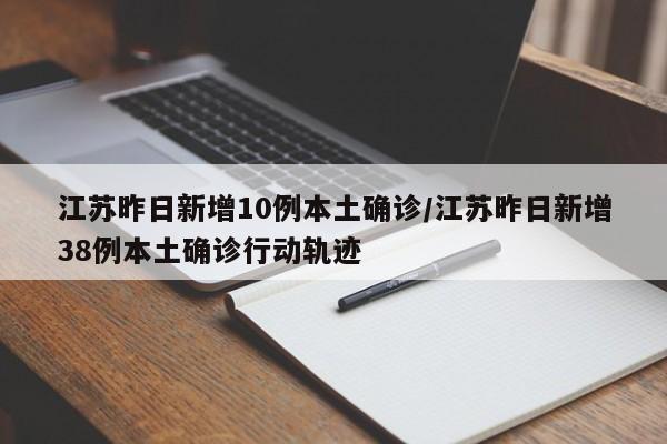 江苏昨日新增10例本土确诊/江苏昨日新增38例本土确诊行动轨迹