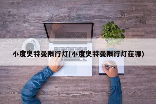 小度奥特曼限行灯(小度奥特曼限行灯在哪)