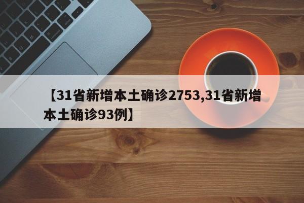 【31省新增本土确诊2753,31省新增本土确诊93例】