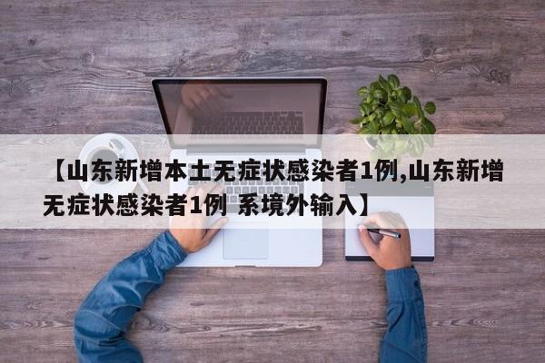 【山东新增本土无症状感染者1例,山东新增无症状感染者1例 系境外输入】