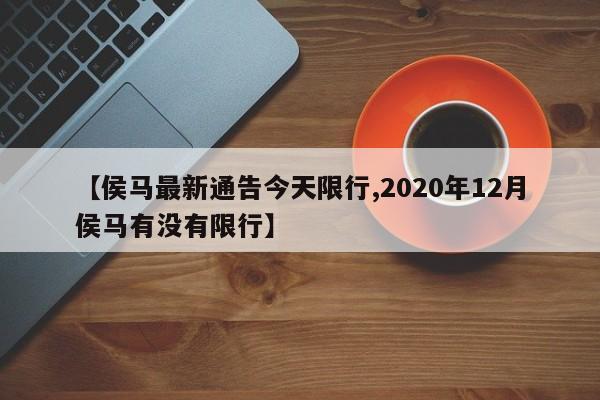 【侯马最新通告今天限行,2020年12月侯马有没有限行】
