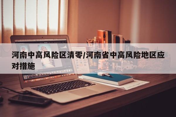 河南中高风险区清零/河南省中高风险地区应对措施