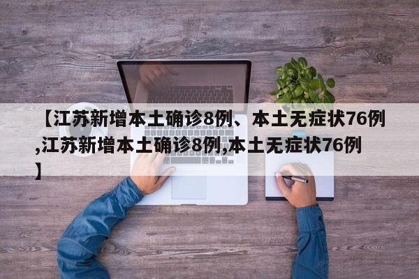 【江苏新增本土确诊8例、本土无症状76例,江苏新增本土确诊8例,本土无症状76例】