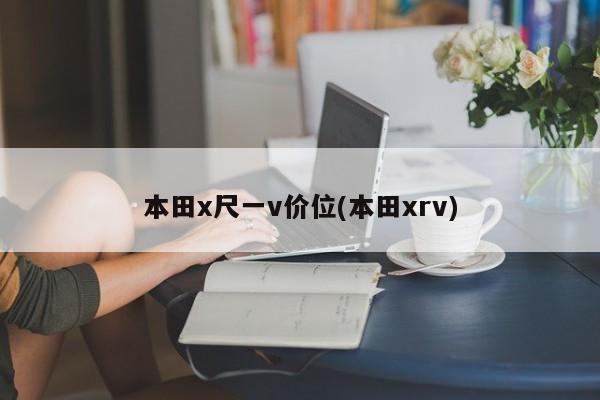 本田x尺一v价位(本田xrv)