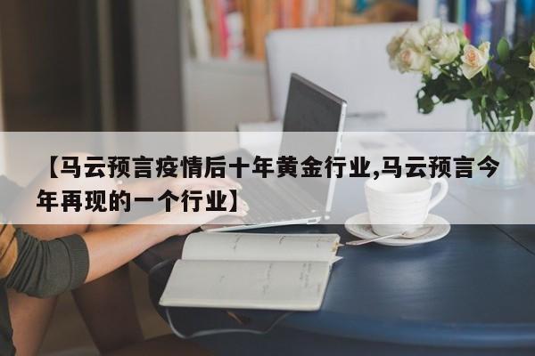 【马云预言疫情后十年黄金行业,马云预言今年再现的一个行业】