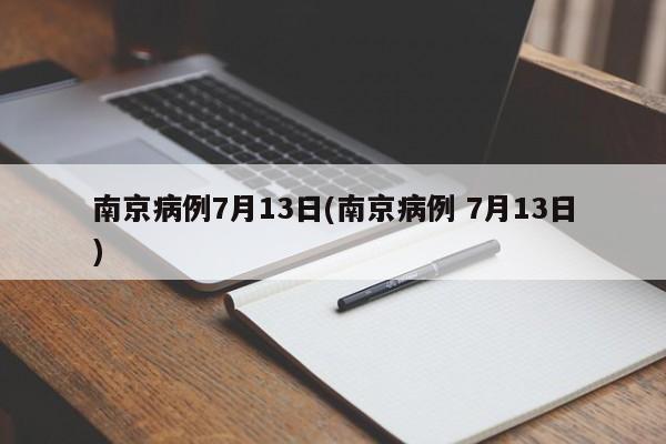 南京病例7月13日(南京病例 7月13日)