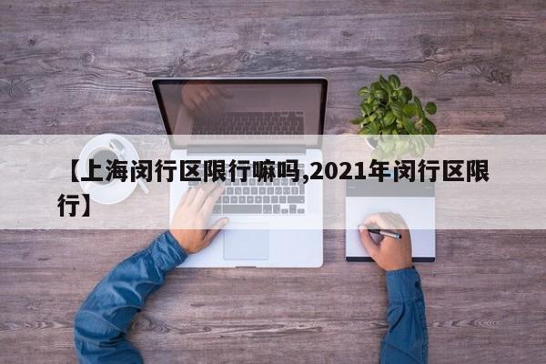 【上海闵行区限行嘛吗,2021年闵行区限行】