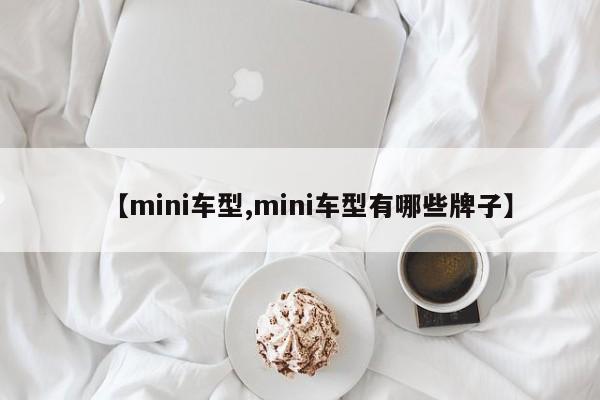 【mini车型,mini车型有哪些牌子】