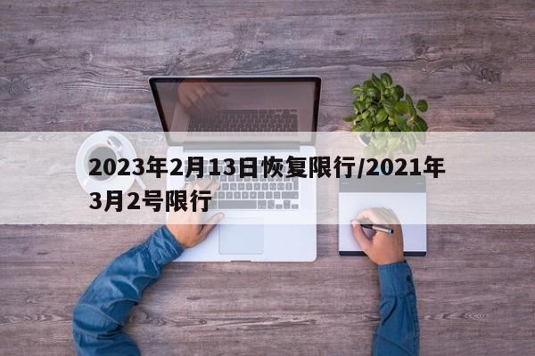 2023年2月13日恢复限行/2021年3月2号限行