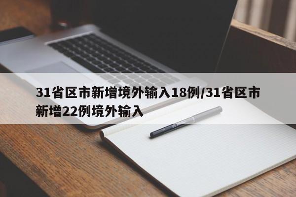 31省区市新增境外输入18例/31省区市新增22例境外输入