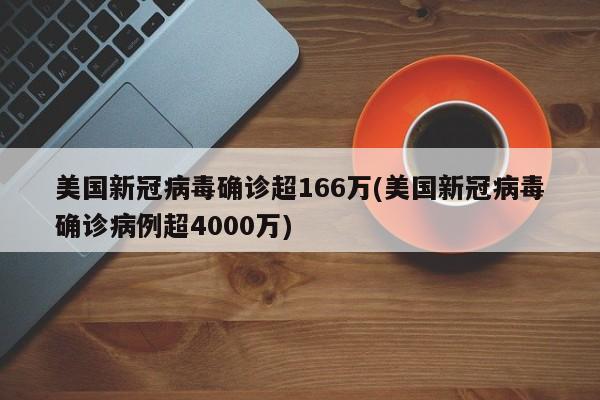 美国新冠病毒确诊超166万(美国新冠病毒确诊病例超4000万)