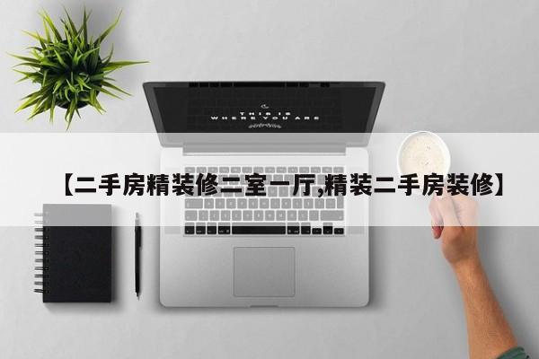 【二手房精装修二室一厅,精装二手房装修】