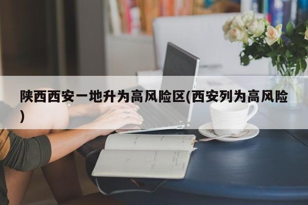 陕西西安一地升为高风险区(西安列为高风险)