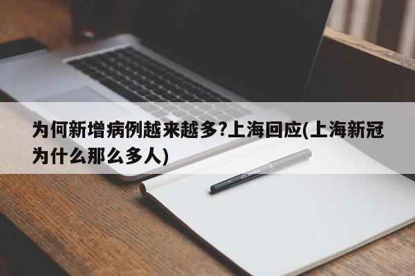 为何新增病例越来越多?上海回应(上海新冠为什么那么多人)