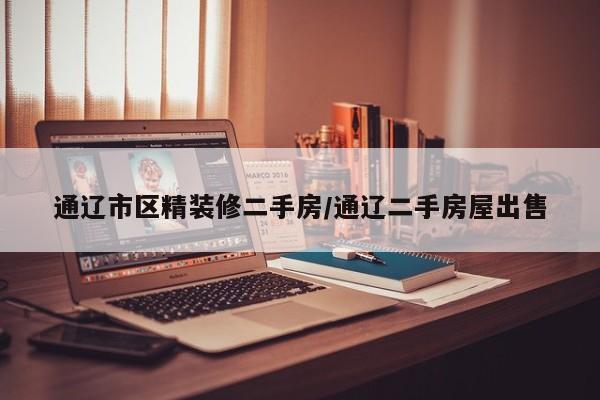 通辽市区精装修二手房/通辽二手房屋出售