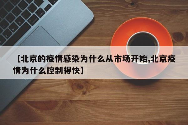 【北京的疫情感染为什么从市场开始,北京疫情为什么控制得快】
